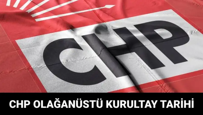 CHP Olağanüstü Kurultayı 2025: Tarih, Saat ve Adaylar Hakkında Tüm Detaylar