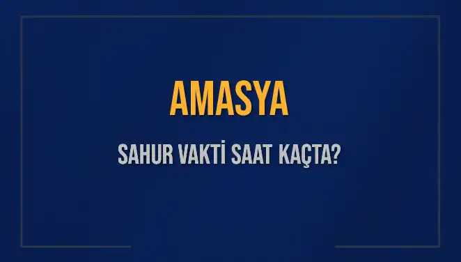 Amasya'da Sahur Vakti Ulaşan Müslümanlar İçin En Doğru Bilgiler