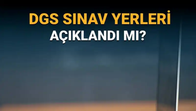 2025 DGS Sınav Yerleri Ne Zaman Açıklanacak? Tüm Detaylar Burada!