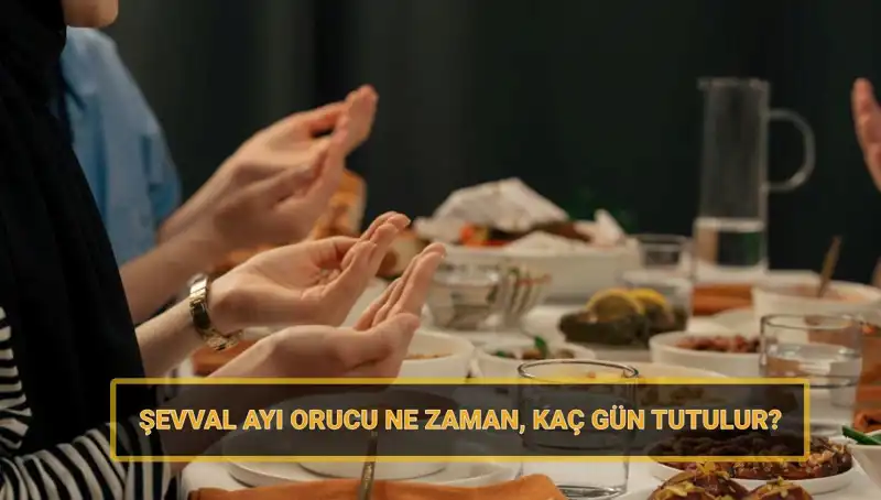 Şevval Orucu: 2025'te Ne Zaman Başlıyor ve Kaç Gün Tutuluyor?