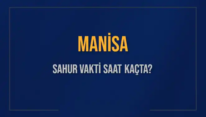 Manisa'da Sahur Vakti: 2025 Takvimi ve Detayları