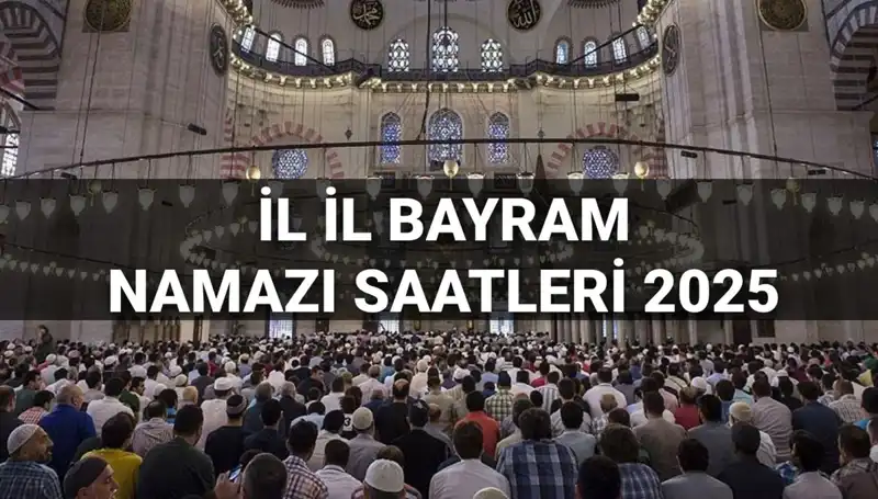 Bayram Namazı Saatleri 2025: İstanbul, Ankara ve Tüm İllerde Ne Zaman Kılınacak?