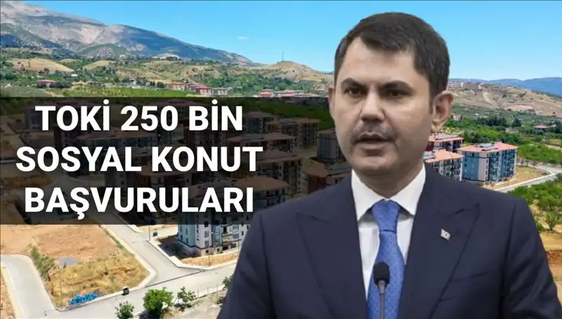 2025 Yılı İçin TOKİ 250 Bin Sosyal Konut Projesi Başvuruları Açıklandı!