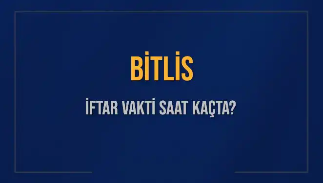 Bitlis İftar Vakti 2025: Ramazan Ayında Beklenen Saatler