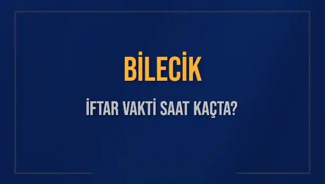 Bilecik İftar Vakitleri: 2025'te Ramazan'da Ezan Ne Zaman Okunacak?