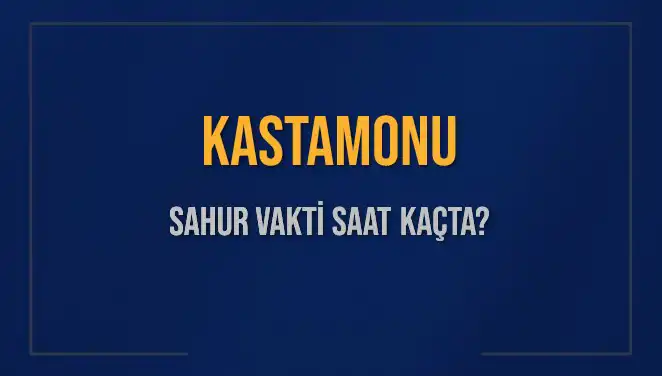 Kastamonu Sahur Vakti 2025: En Güncel Bilgiler ve İmsak Saatleri